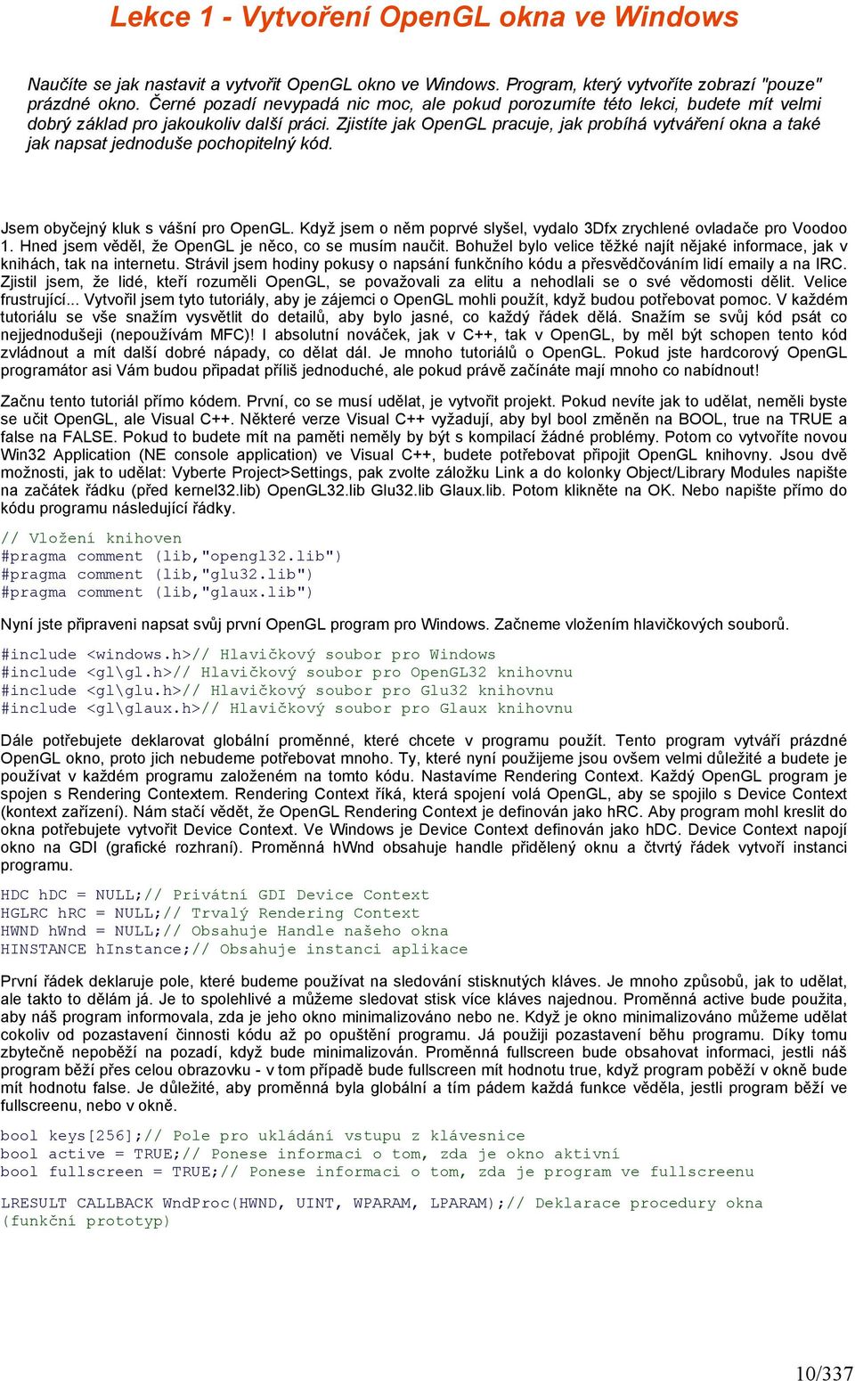 Zjistíte jak OpenGL pracuje, jak probíhá vytváření okna a také jak napsat jednoduše pochopitelný kód. Jsem obyčejný kluk s vášní pro OpenGL.