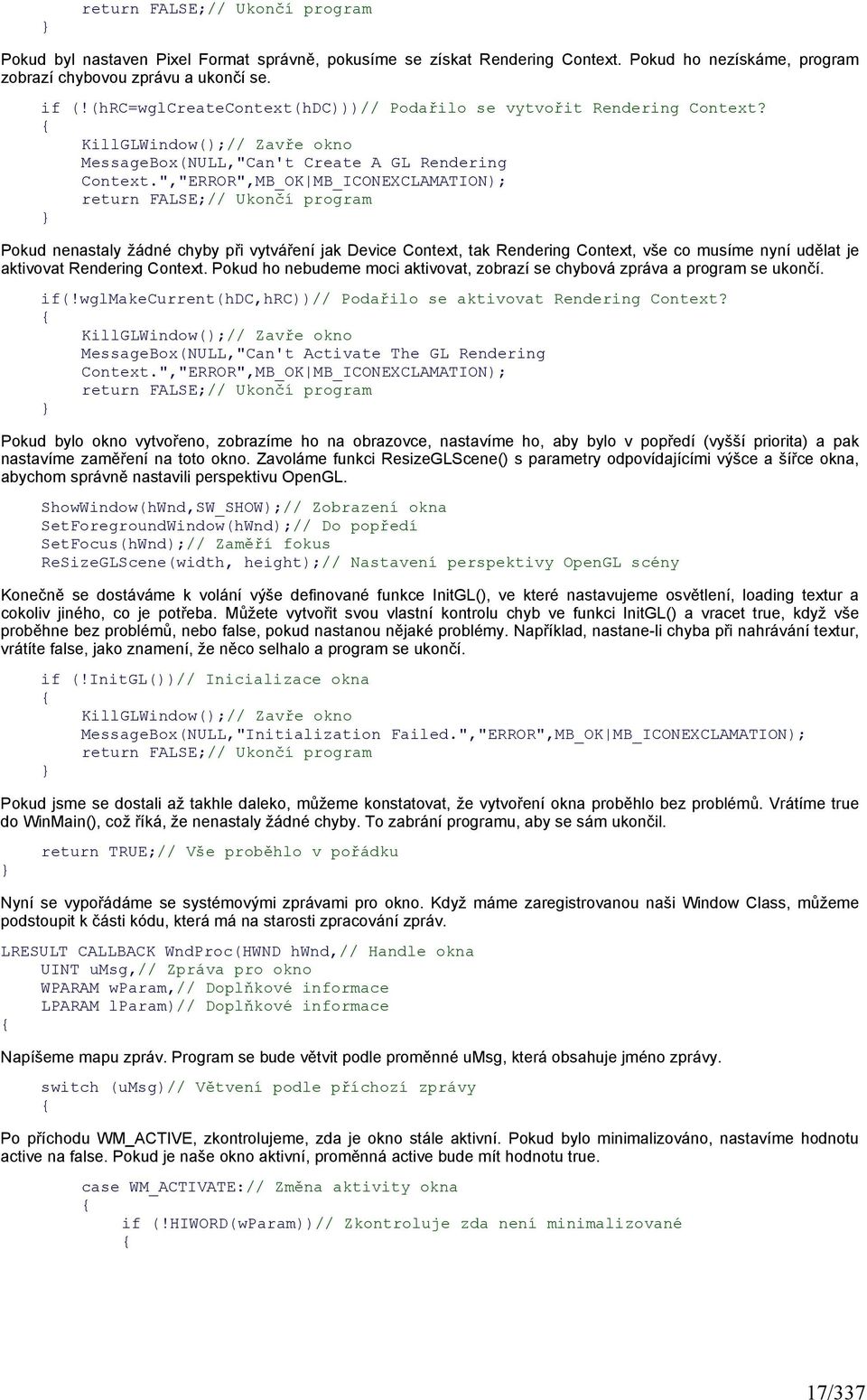 ","ERROR",MB_OK MB_ICONEXCLAMATION); return FALSE;// Ukončí program Pokud nenastaly žádné chyby při vytváření jak Device Context, tak Rendering Context, vše co musíme nyní udělat je aktivovat