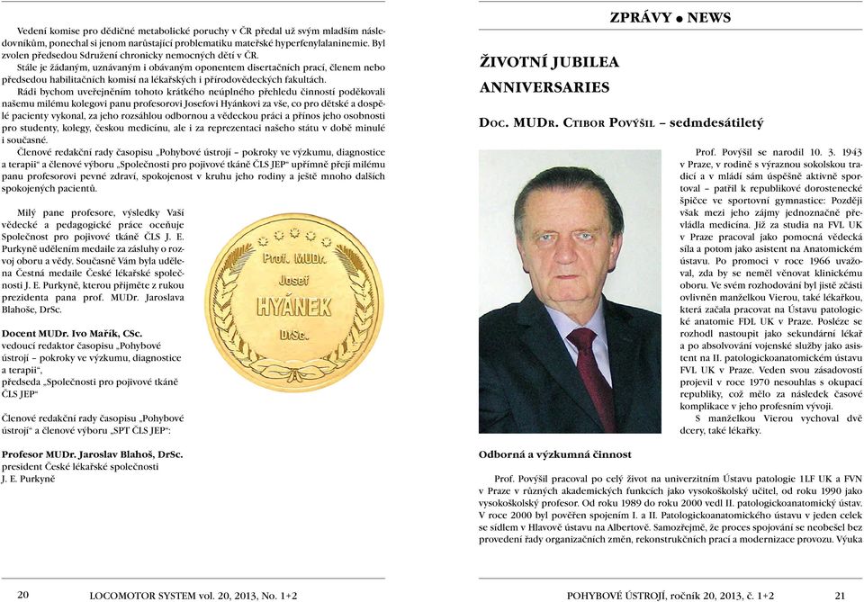 Stále je žádaným, uznávaným i obávaným oponentem disertačních prací, členem nebo předsedou habilitačních komisí na lékařských i přírodovědeckých fakultách.