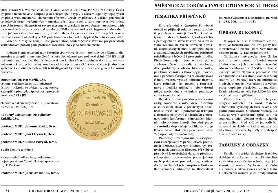 Z dalších prioritních společných prací uveřejněných v impaktovaých časopisech dlužno jmenovat dvě práce, a to Ultrasound diagnosis of severe mesomelic dysplasia in two fetuses, associated with