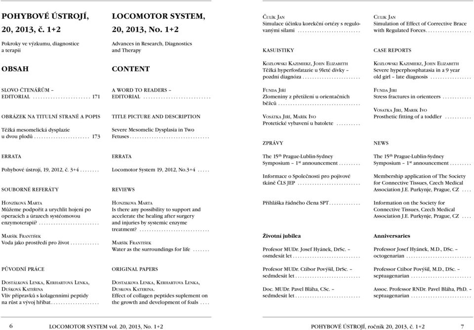 .................. Pokroky ve výzkumu, diagnostice a terapii Advances in Research, Diagnostics and Therapy KASUISTIKY CASE REPORTS Obsah content Kozlowski Kazimierz, John Elizabeth Těžká