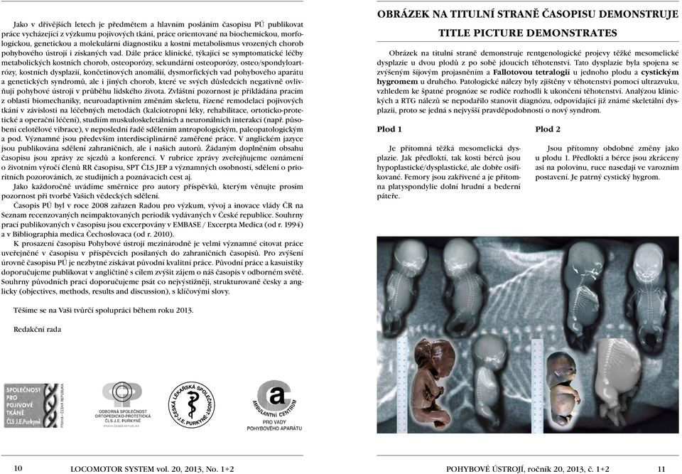 Dále práce klinické, týkající se symptomatické léčby metabolických kostních chorob, osteoporózy, sekundární osteoporózy, osteo/spondyloartrózy, kostních dysplazií, končetinových anomálií,