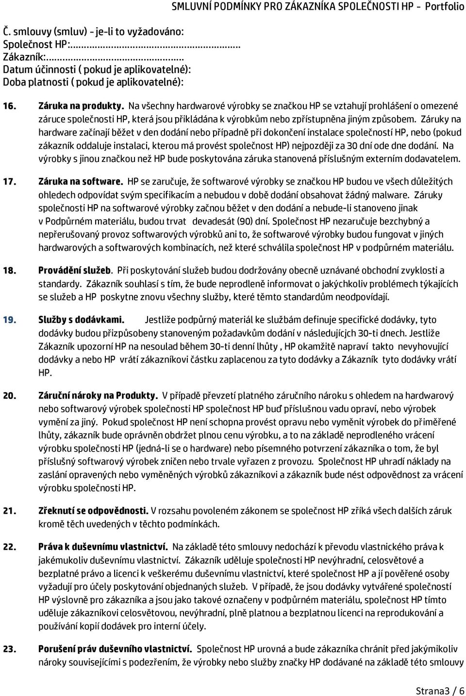 dne dodání. Na výrobky s jinou značkou než HP bude poskytována záruka stanovená příslušným externím dodavatelem. 17. Záruka na software.