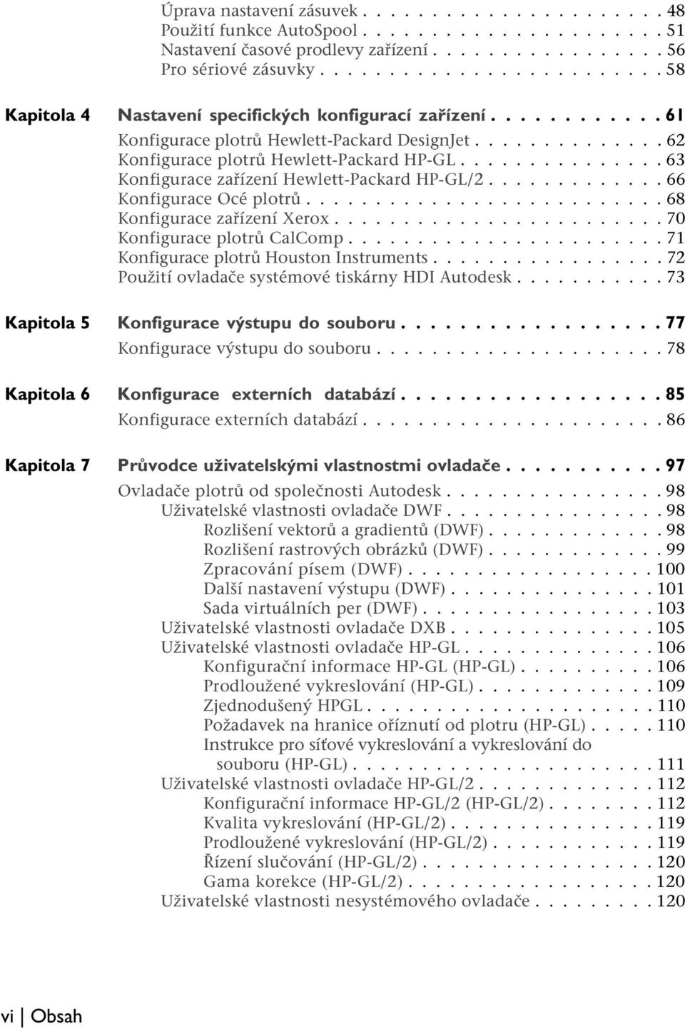 .............. 63 Konfigurace zařízení Hewlett-Packard HP-GL/2............. 66 Konfigurace Océ plotrů.......................... 68 Konfigurace zařízení Xerox........................ 70 Konfigurace plotrů CalComp.