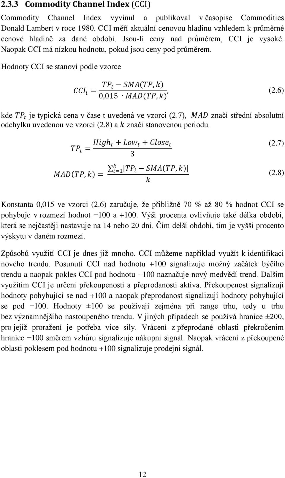 Hodnoty CCI se stanoví podle vzorce (2.6) kde je typická cena v čase t uvedená ve vzorci (2.7), značí střední absolutní odchylku uvedenou ve vzorci (2.8) a značí stanovenou periodu. (2.7) (2.