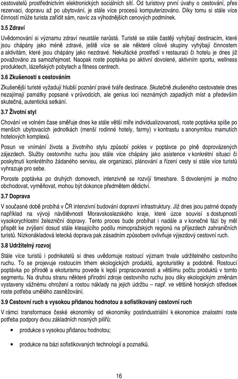 Turisté se stále častěji vyhýbají destinacím, které jsou chápány jako méně zdravé, ještě více se ale některé cílové skupiny vyhýbají činnostem a aktivitám, které jsou chápány jako nezdravé.