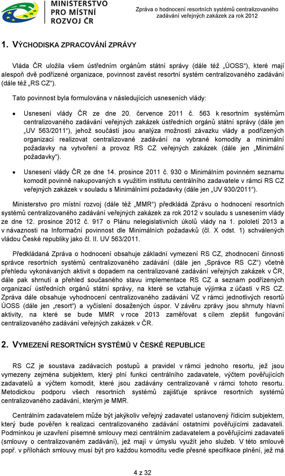 563 k resortním systémům centralizovaného zadávání veřejných zakázek ústředních orgánů státní správy (dále jen UV 563/2011 ), jehož součástí jsou analýza možností závazku vlády a podřízených