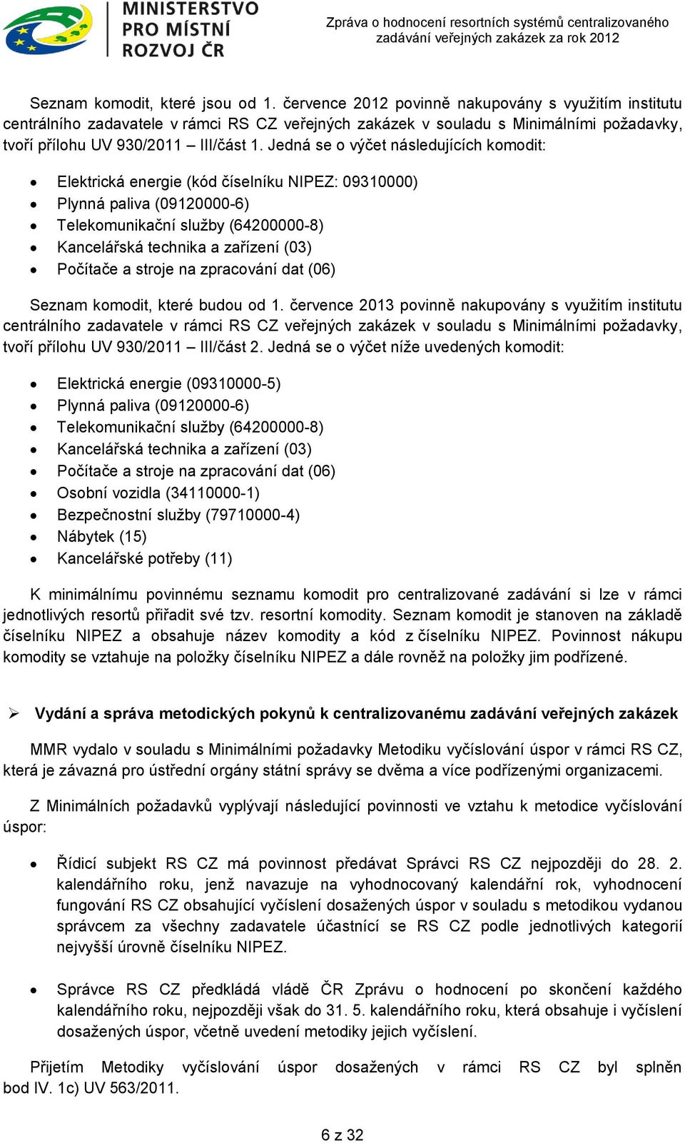 Jedná se o výčet následujících komodit: Elektrická energie (kód číselníku NIPEZ: 09310000) Plynná paliva (09120000-6) Telekomunikační služby (64200000-8) Kancelářská technika a zařízení (03) Počítače