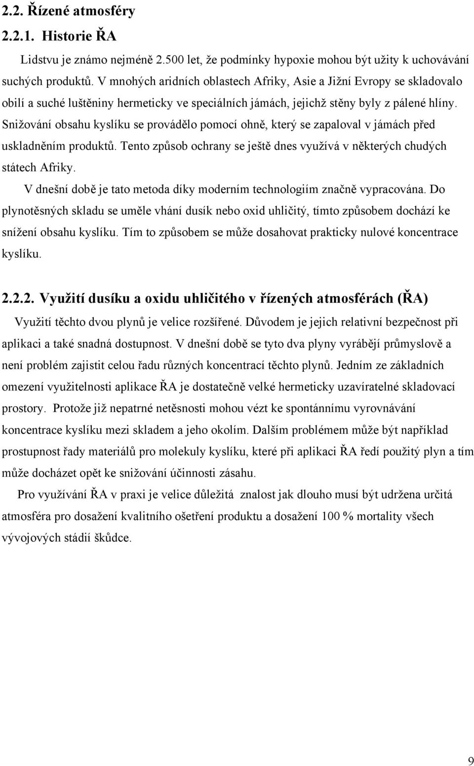 Snižování obsahu kyslíku se provádělo pomocí ohně, který se zapaloval v jámách před uskladněním produktů. Tento způsob ochrany se ještě dnes využívá v některých chudých státech Afriky.