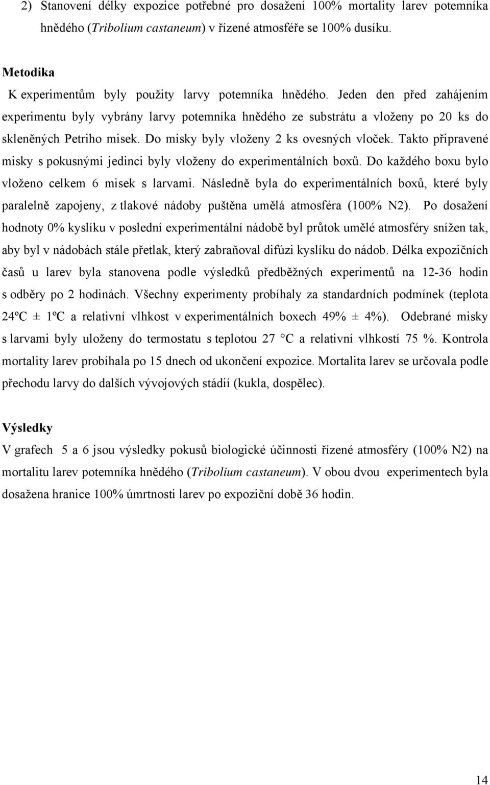 Do misky byly vloženy 2 ks ovesných vloček. Takto připravené misky s pokusnými jedinci byly vloženy do experimentálních boxů. Do každého boxu bylo vloženo celkem 6 misek s larvami.