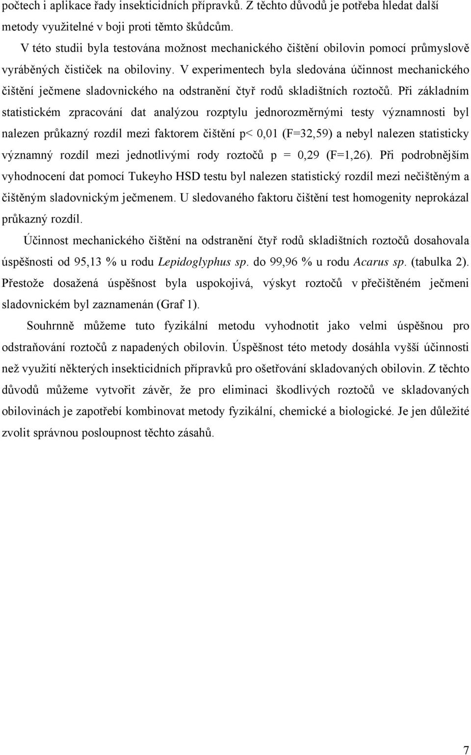 V experimentech byla sledována účinnost mechanického čištění ječmene sladovnického na odstranění čtyř rodů skladištních roztočů.