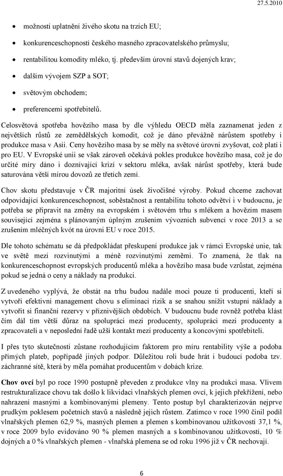 Celosvětová spotřeba hovězího masa by dle výhledu OECD měla zaznamenat jeden z největších růstů ze zemědělských komodit, coţ je dáno převáţně nárůstem spotřeby i produkce masa v Asii.