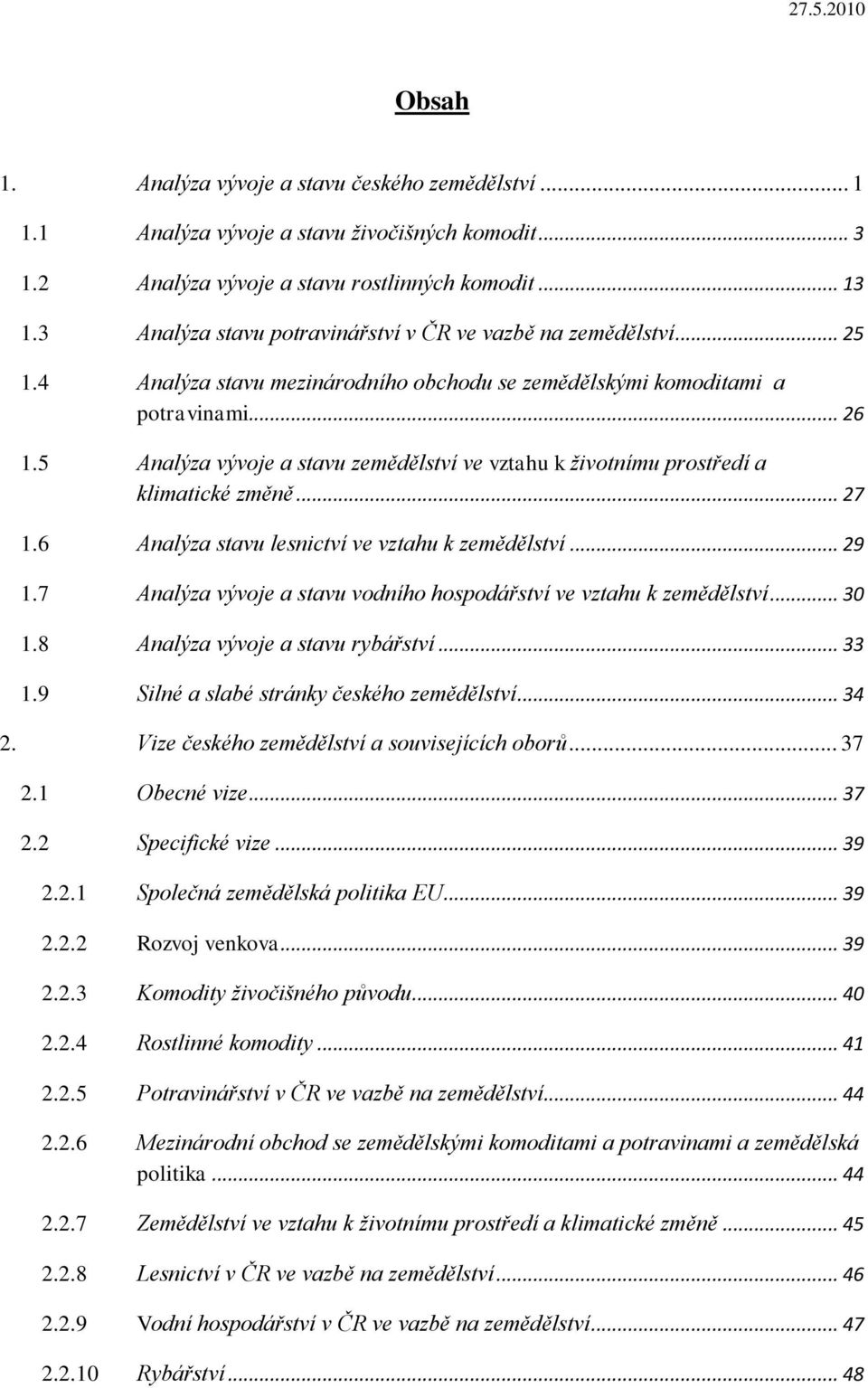 5 Analýza vývoje a stavu zemědělství ve vztahu k životnímu prostředí a klimatické změně... 27 1.6 Analýza stavu lesnictví ve vztahu k zemědělství... 29 1.