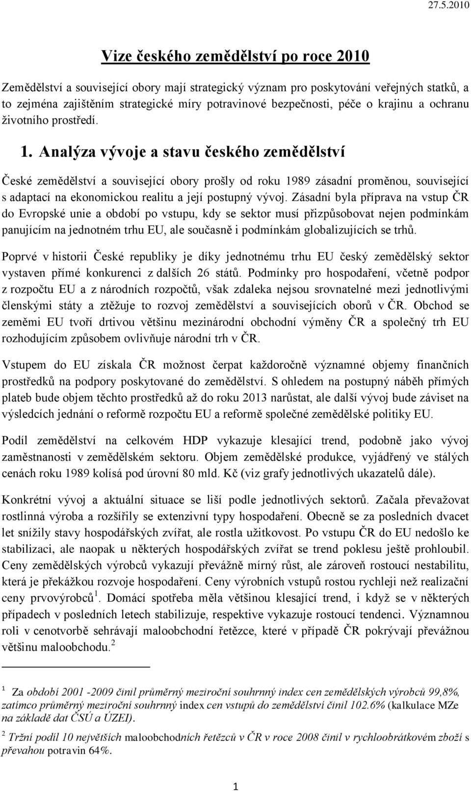 Analýza vývoje a stavu českého zemědělství České zemědělství a související obory prošly od roku 1989 zásadní proměnou, související s adaptací na ekonomickou realitu a její postupný vývoj.