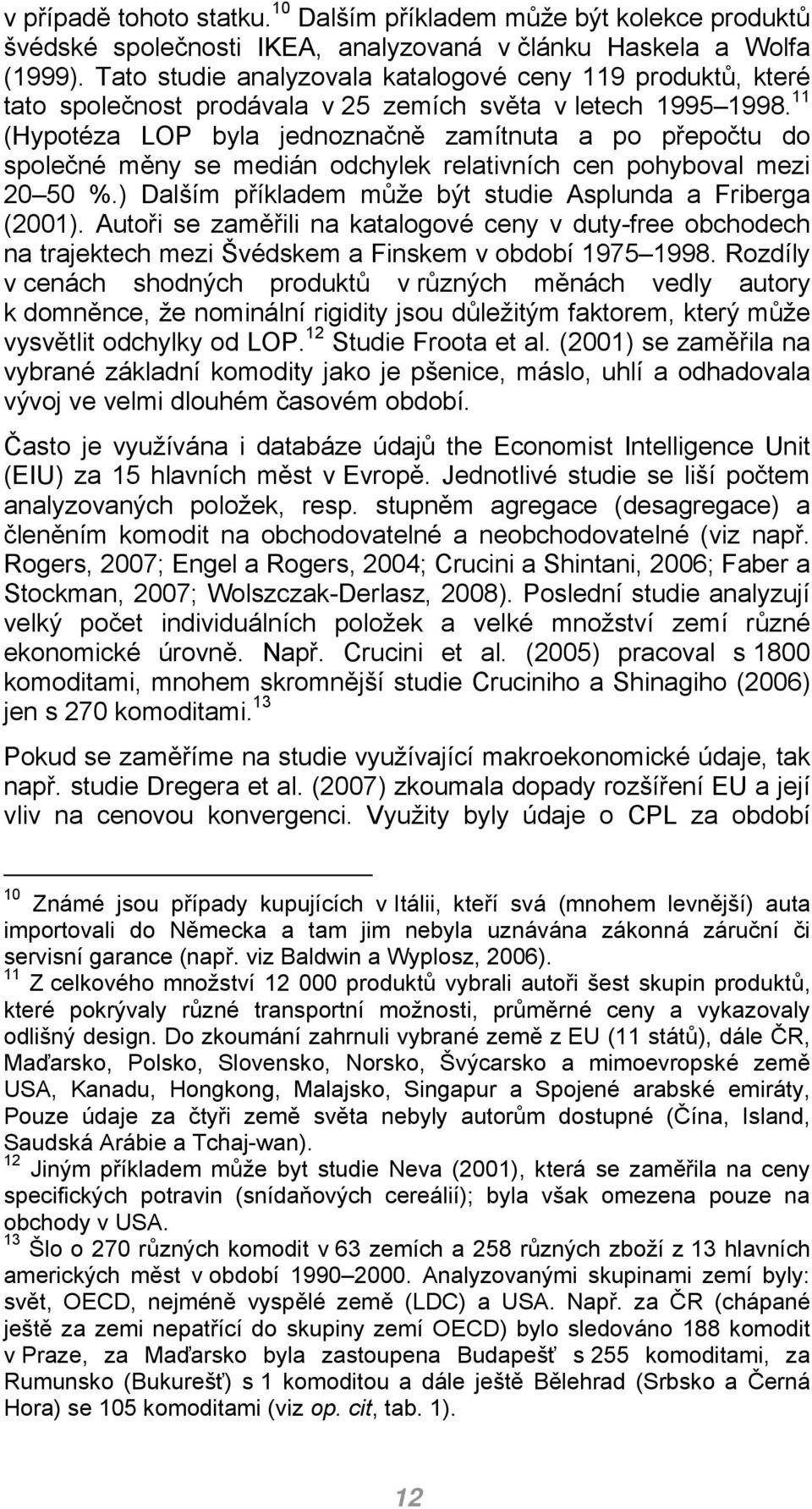 11 (Hypotéza LOP byla jednoznačně zamítnuta a po přepočtu do společné měny se medián odchylek relativních cen pohyboval mezi 0 50 %.) Dalším příkladem může být studie Asplunda a Friberga (001).