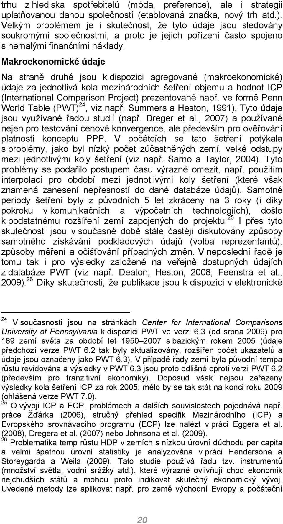 Velkým problémem je i skutečnost, že tyto údaje jsou sledovány soukromými společnostmi, a proto je jejich pořízení často spojeno s nemalými finančními náklady.