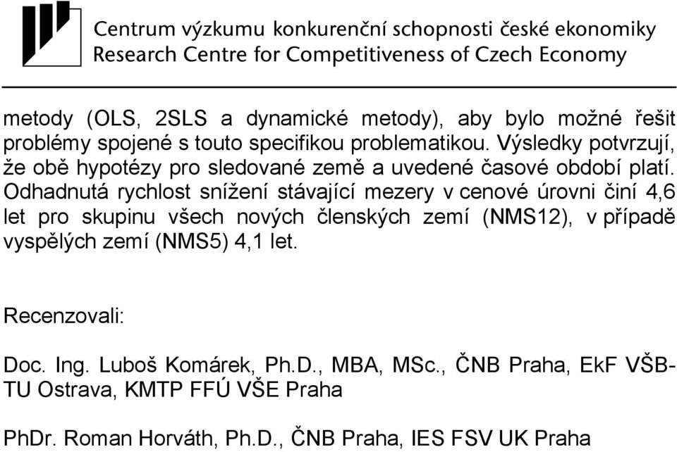 Odhadnutá rychlost snížení stávající mezery v cenové úrovni činí 4,6 let pro skupinu všech nových členských zemí (NMS1), v