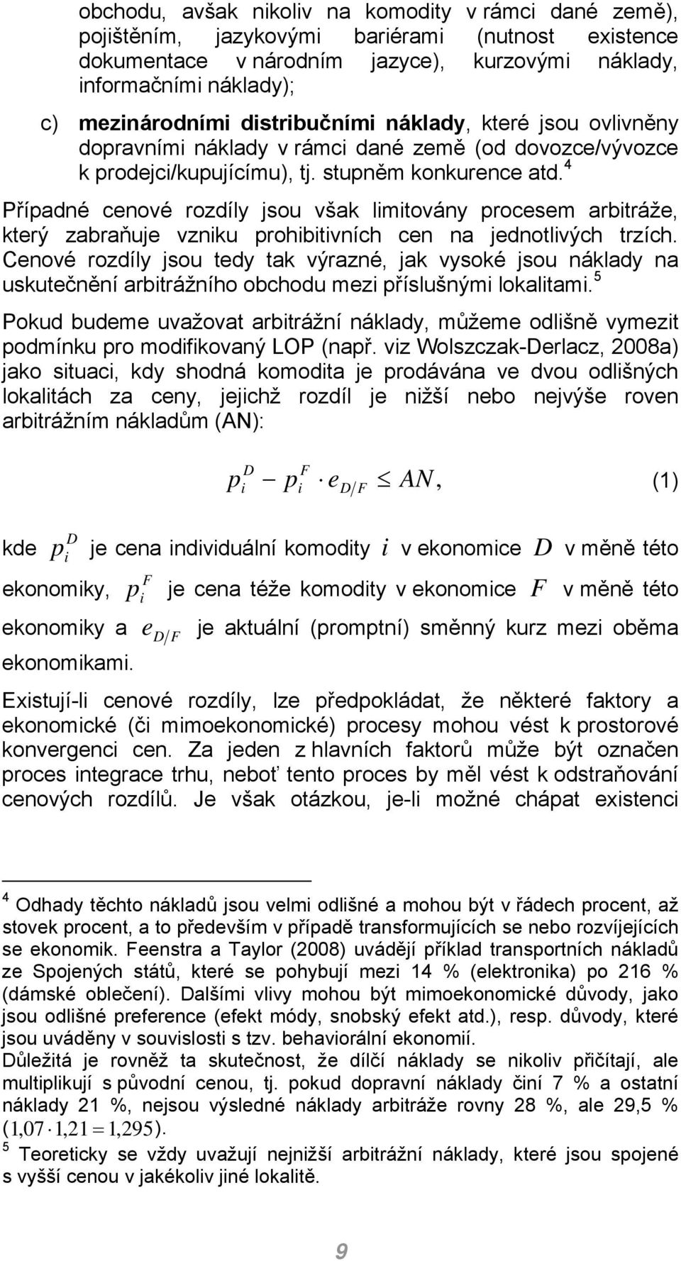 4 Případné cenové rozdíly jsou však limitovány procesem arbitráže, který zabraňuje vzniku prohibitivních cen na jednotlivých trzích.