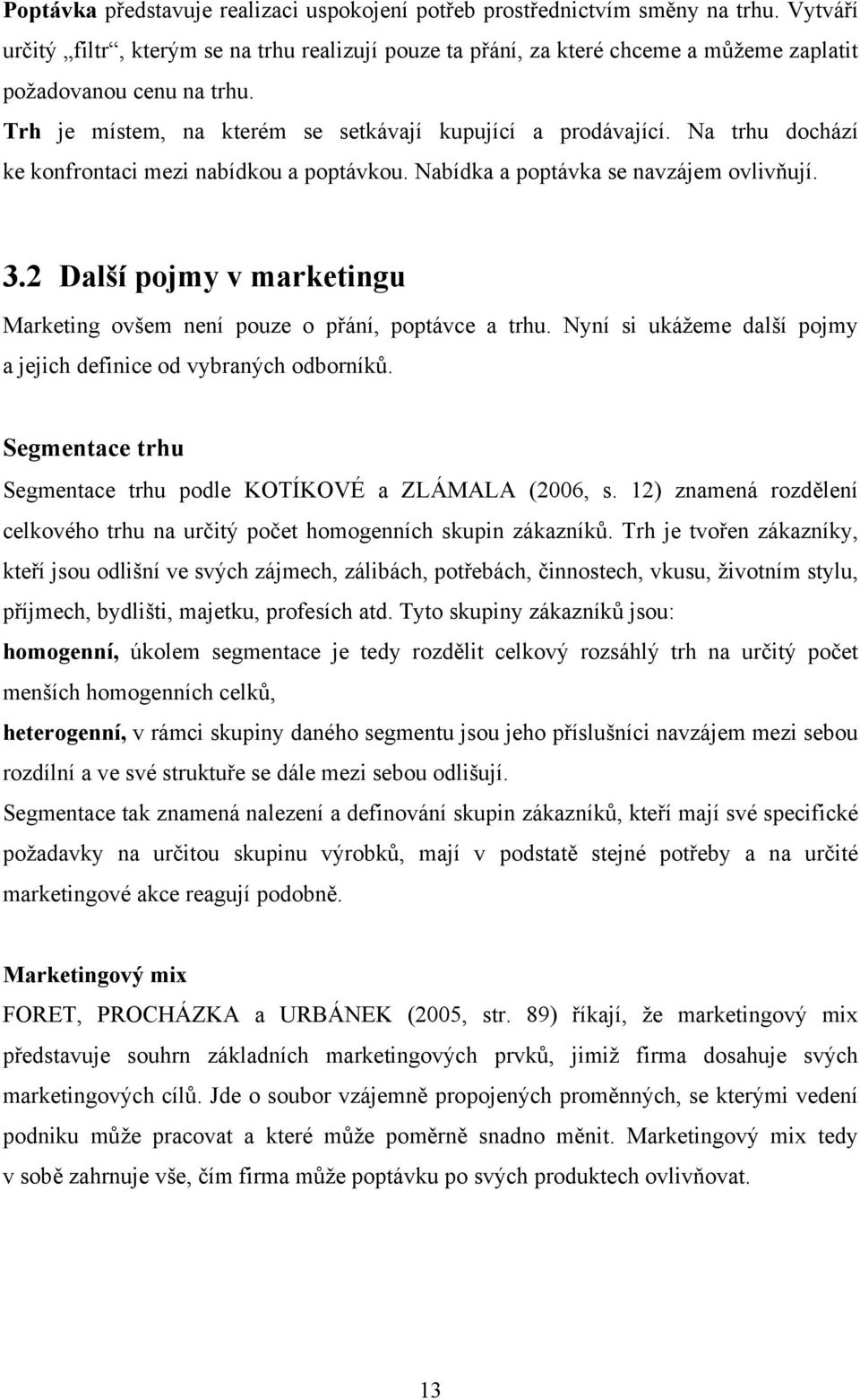 Na trhu dochází ke konfrontaci mezi nabídkou a poptávkou. Nabídka a poptávka se navzájem ovlivňují. 3.2 Další pojmy v marketingu Marketing ovšem není pouze o přání, poptávce a trhu.