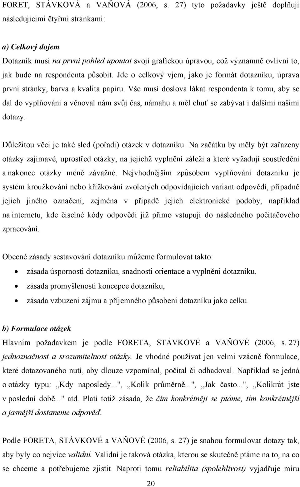 působit. Jde o celkový vjem, jako je formát dotazníku, úprava první stránky, barva a kvalita papíru.