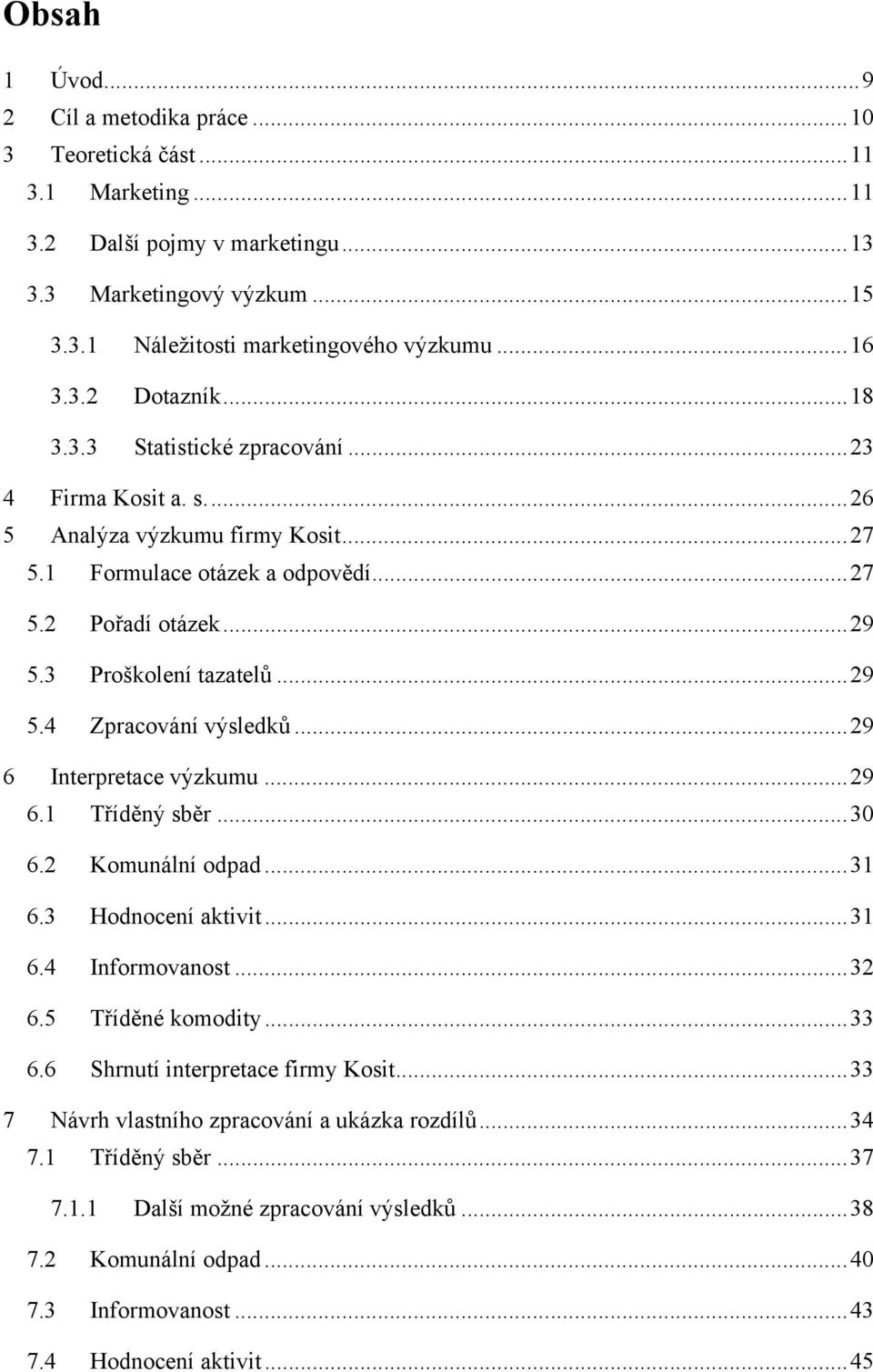 3 Proškolení tazatelů... 29 5.4 Zpracování výsledků... 29 6 Interpretace výzkumu... 29 6.1 Tříděný sběr... 30 6.2 Komunální odpad... 31 6.3 Hodnocení aktivit... 31 6.4 Informovanost... 32 6.