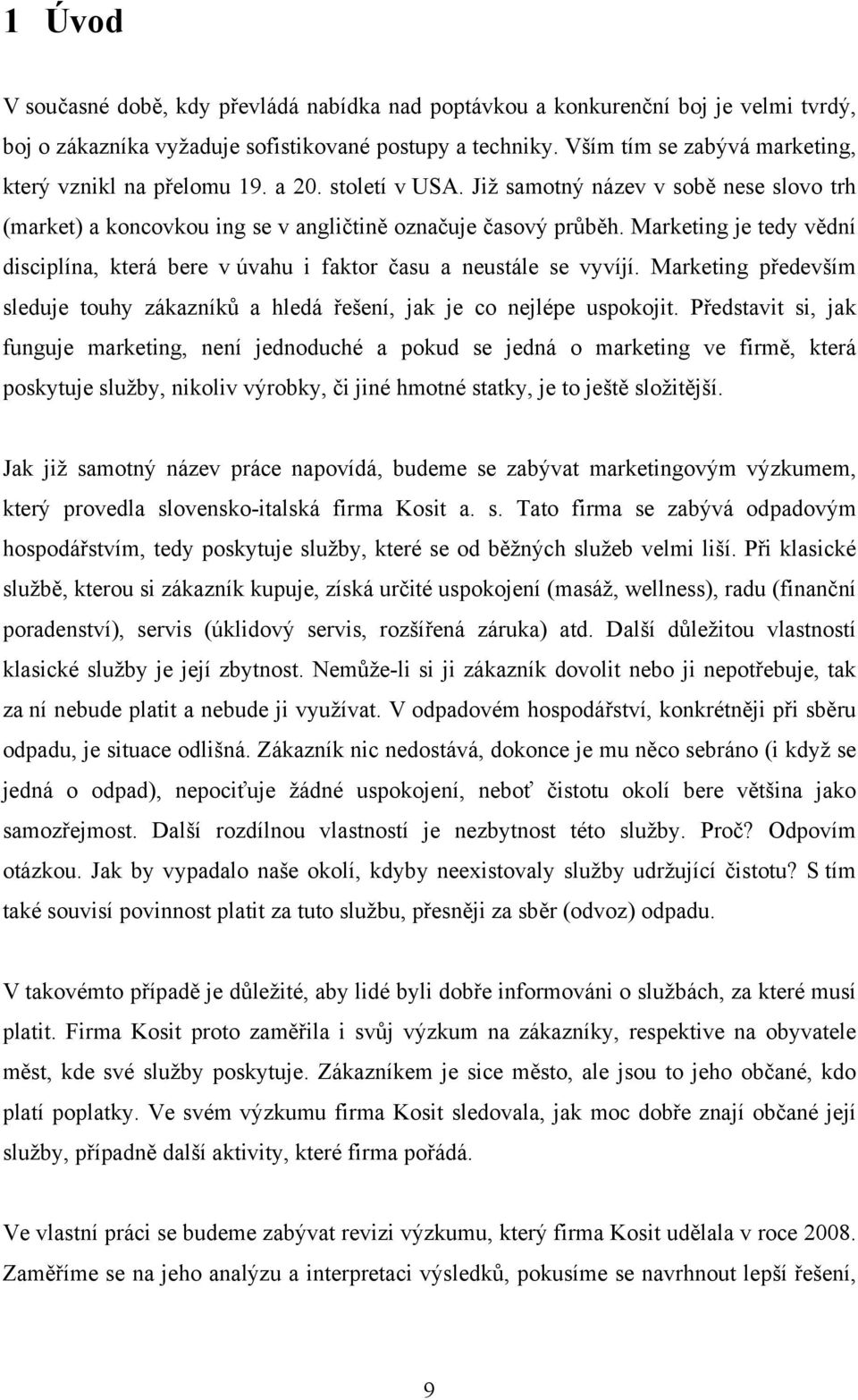 Marketing je tedy vědní disciplína, která bere v úvahu i faktor času a neustále se vyvíjí. Marketing především sleduje touhy zákazníků a hledá řešení, jak je co nejlépe uspokojit.