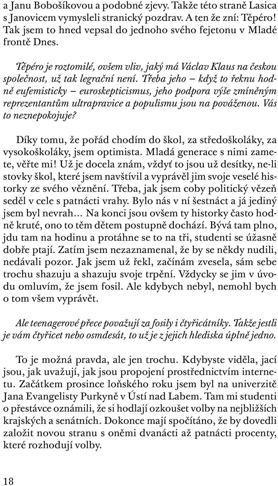 Třeba jeho když to řeknu hodně eufemisticky euroskepticismus, jeho podpora výše zmíněným reprezentantům ultrapravice a populismu jsou na pováženou. Vás to neznepokojuje?