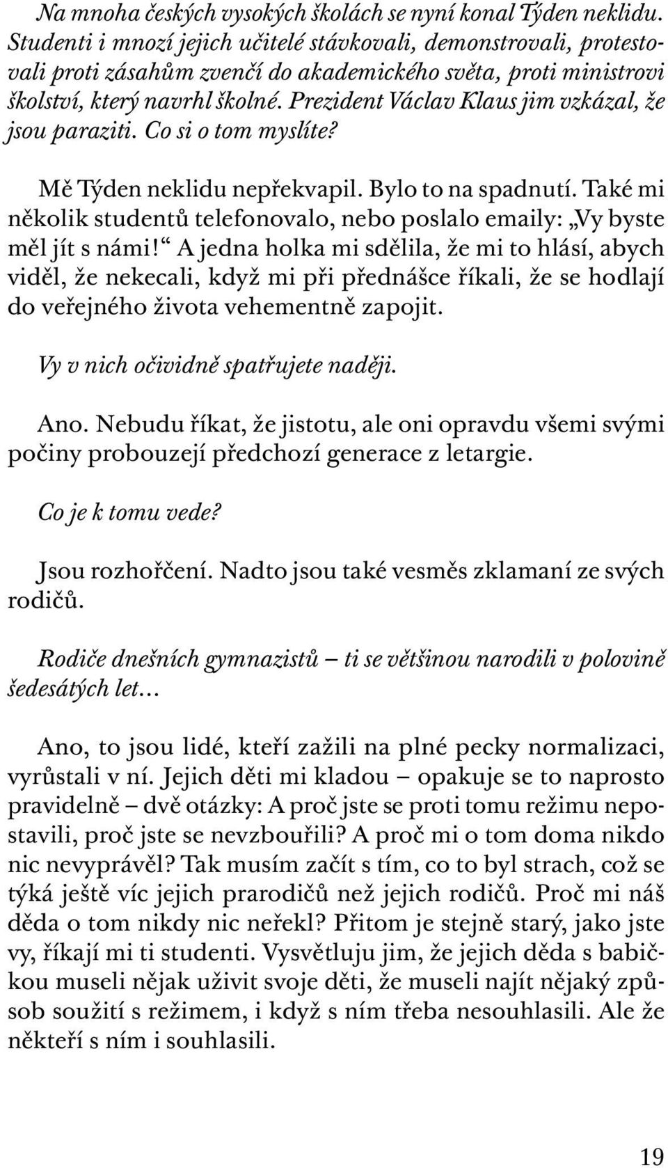 Prezident Václav Klaus jim vzkázal, že jsou paraziti. Co si o tom myslíte? Mě Týden neklidu nepřekvapil. Bylo to na spadnutí.