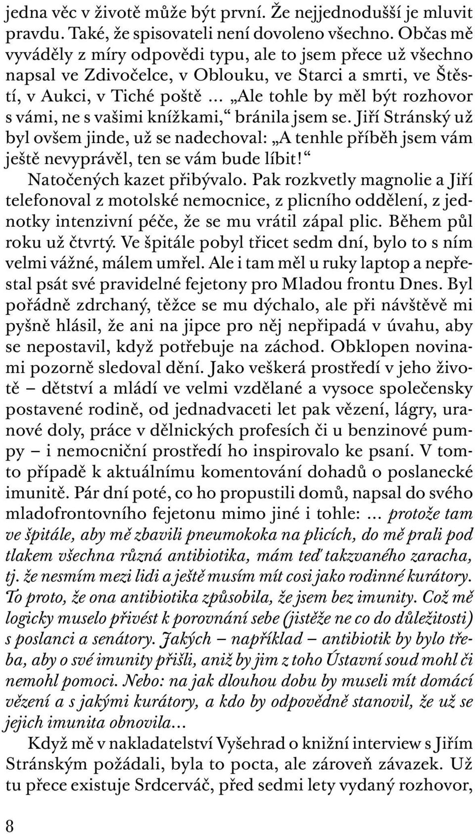 vašimi knížkami, bránila jsem se. Jiří Stránský už byl ovšem jinde, už se nadechoval: A tenhle příběh jsem vám ještě nevyprávěl, ten se vám bude líbit! Natočených kazet přibývalo.