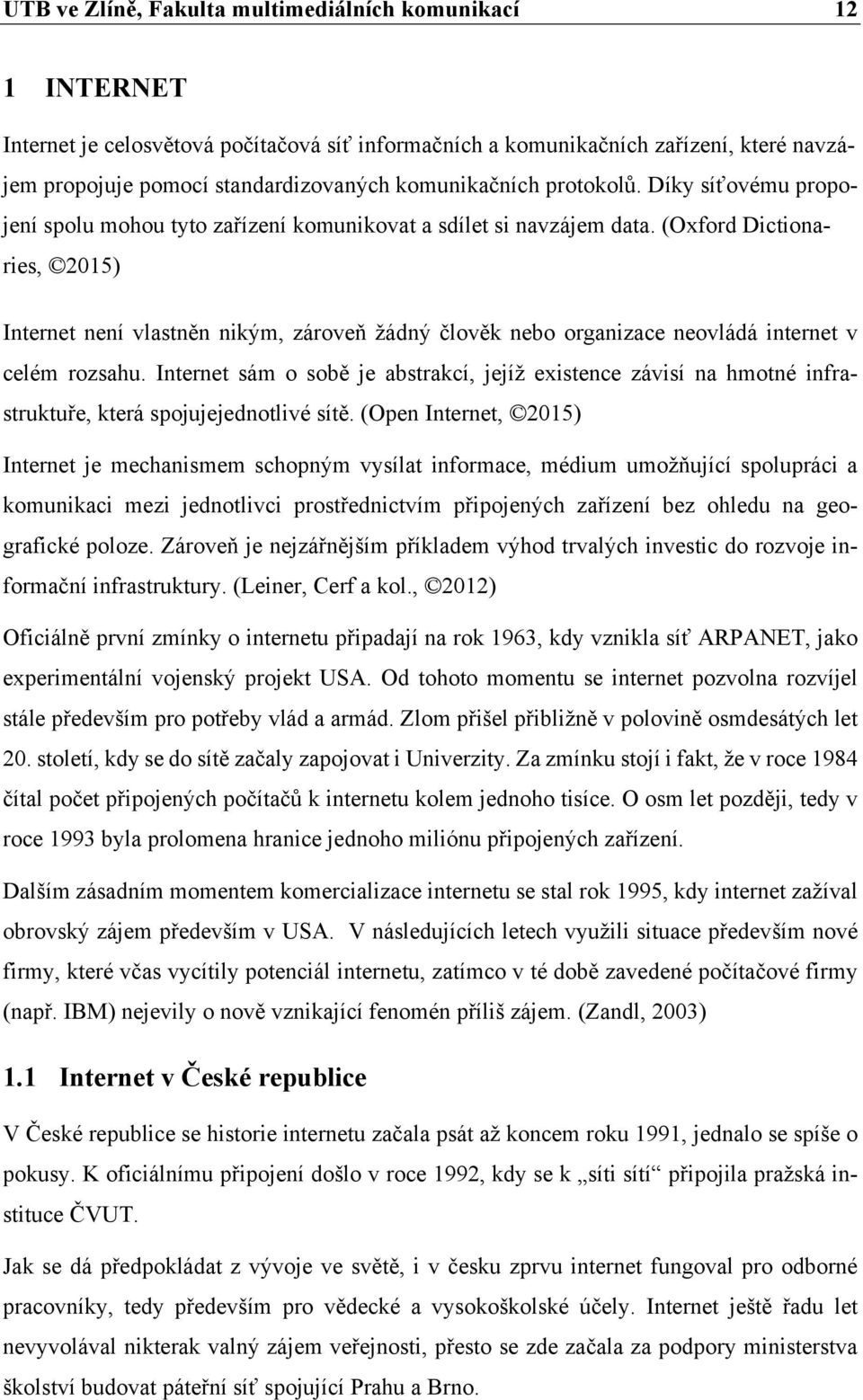 (Oxford Dictionaries, 2015) Internet není vlastněn nikým, zároveň žádný člověk nebo organizace neovládá internet v celém rozsahu.