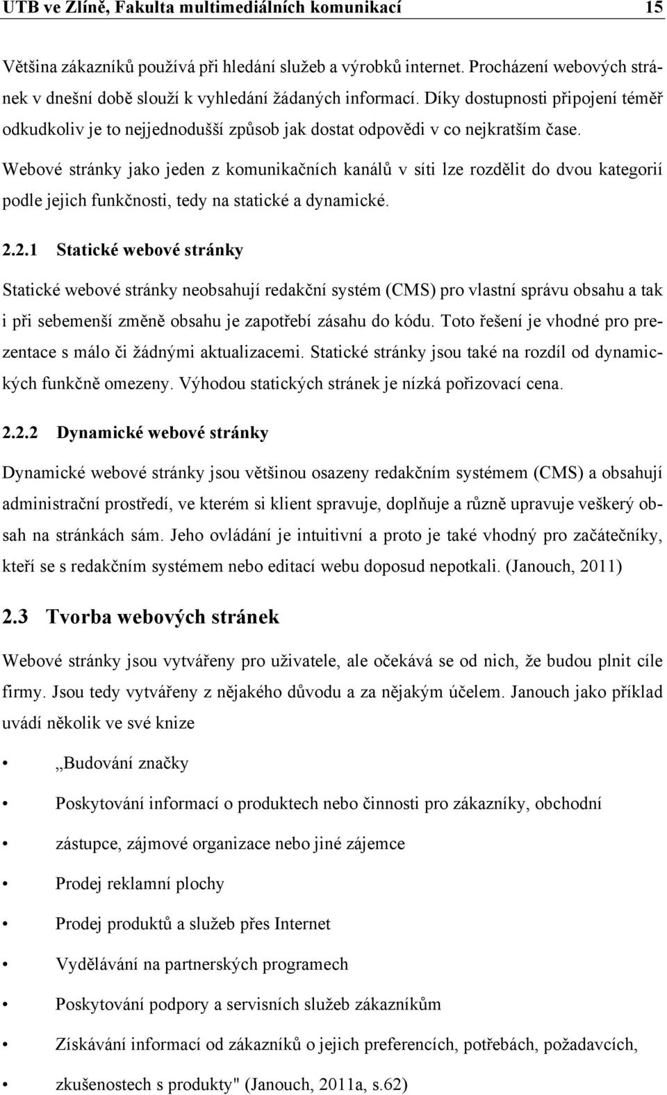 Webové stránky jako jeden z komunikačních kanálů v síti lze rozdělit do dvou kategorií podle jejich funkčnosti, tedy na statické a dynamické. 2.