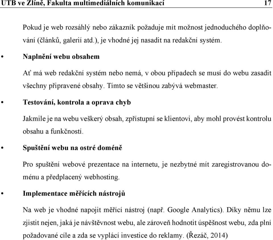 Testování, kontrola a oprava chyb Jakmile je na webu veškerý obsah, zpřístupní se klientovi, aby mohl provést kontrolu obsahu a funkčností.