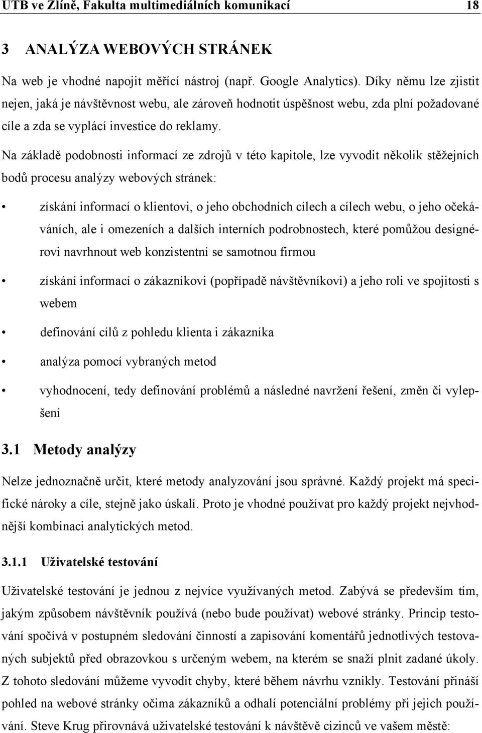 Na základě podobnosti informací ze zdrojů v této kapitole, lze vyvodit několik stěžejních bodů procesu analýzy webových stránek: získání informací o klientovi, o jeho obchodních cílech a cílech webu,