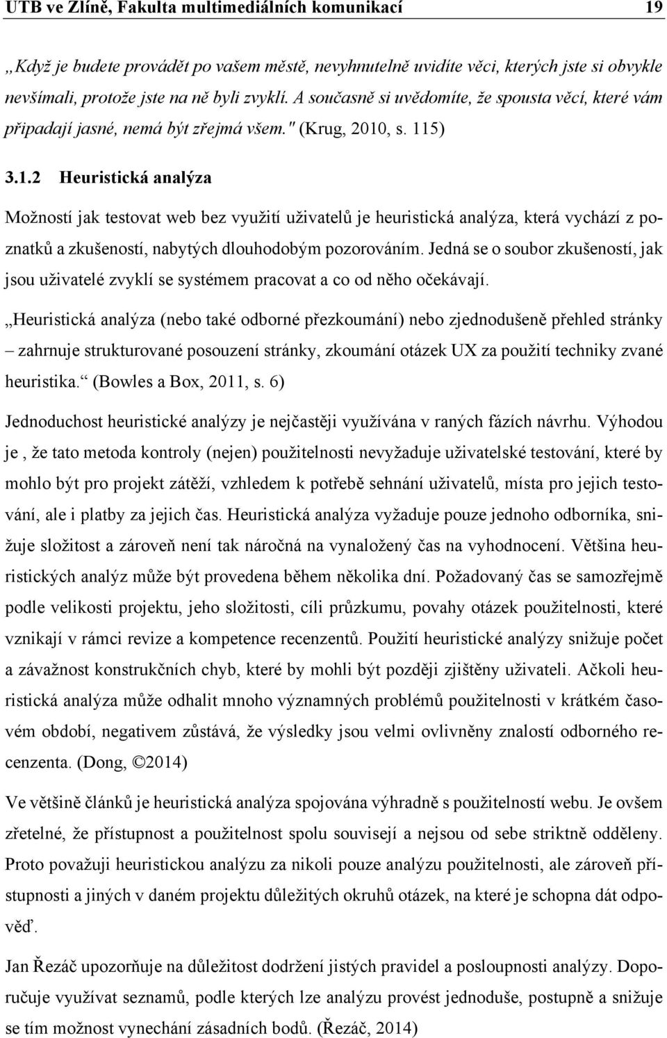 , s. 115) 3.1.2 Heuristická analýza Možností jak testovat web bez využití uživatelů je heuristická analýza, která vychází z poznatků a zkušeností, nabytých dlouhodobým pozorováním.