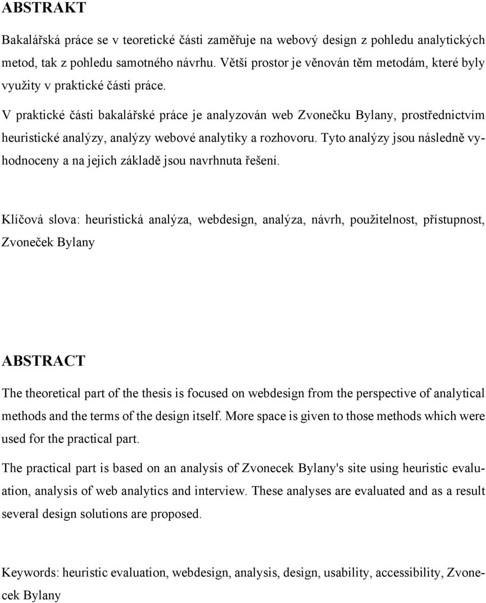 V praktické části bakalářské práce je analyzován web Zvonečku Bylany, prostřednictvím heuristické analýzy, analýzy webové analytiky a rozhovoru.