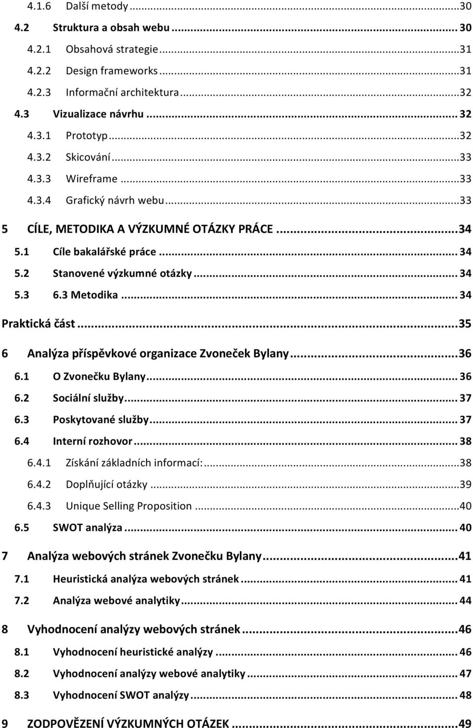 3 Metodika... 34 Praktická část... 35 6 Analýza příspěvkové organizace Zvoneček Bylany... 36 6.1 O Zvonečku Bylany... 36 6.2 Sociální služby... 37 6.3 Poskytované služby... 37 6.4 Interní rozhovor.