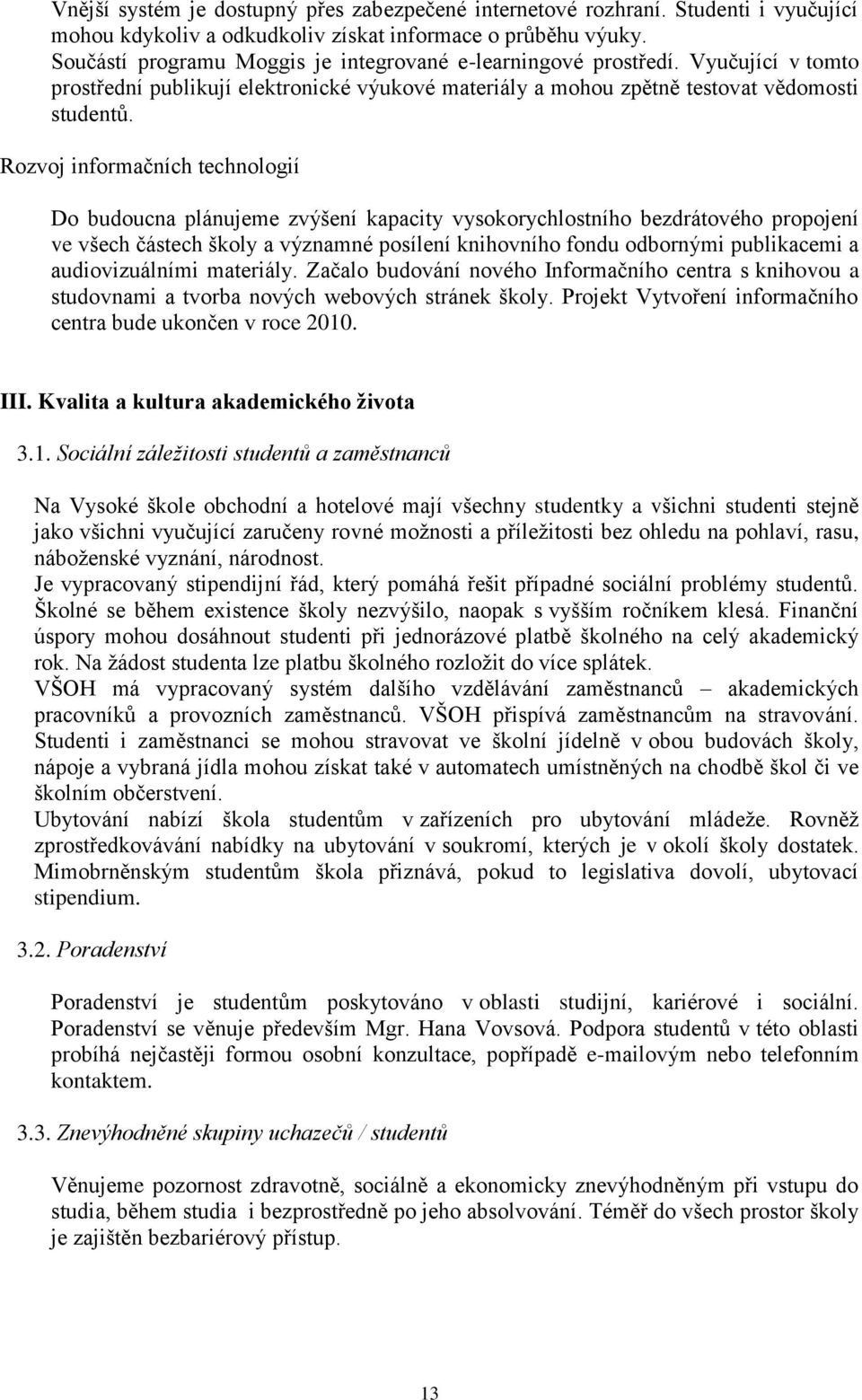 Rozvoj informačních technologií Do budoucna plánujeme zvýšení kapacity vysokorychlostního bezdrátového propojení ve všech částech školy a významné posílení knihovního fondu odbornými publikacemi a