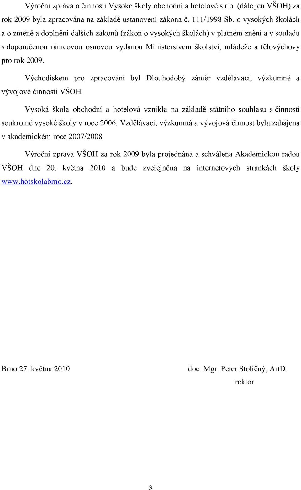 rok 2009. Východiskem pro zpracování byl Dlouhodobý záměr vzdělávací, výzkumné a vývojové činnosti VŠOH.