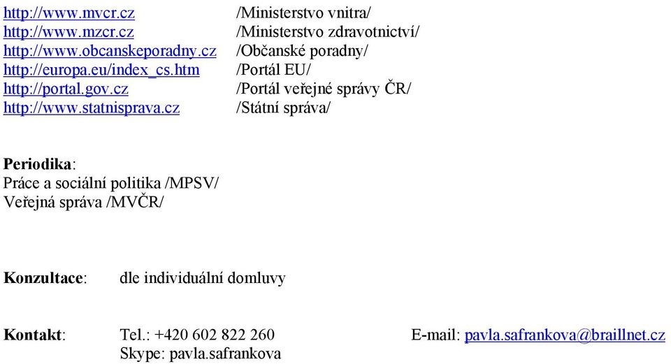 cz /Ministerstvo vnitra/ /Ministerstvo zdravotnictví/ /Občanské poradny/ /Portál EU/ /Portál veřejné správy ČR/