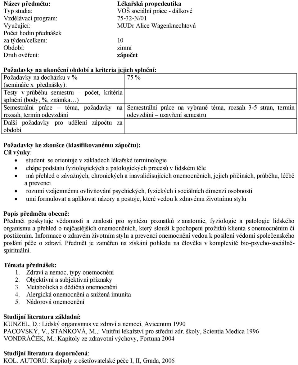 (klasifikovanému zápočtu): Cíl výuky: student se orientuje v základech lékařské terminologie chápe podstatu fyziologických a patologických procesů v lidském těle má přehled o závažných, chronických a