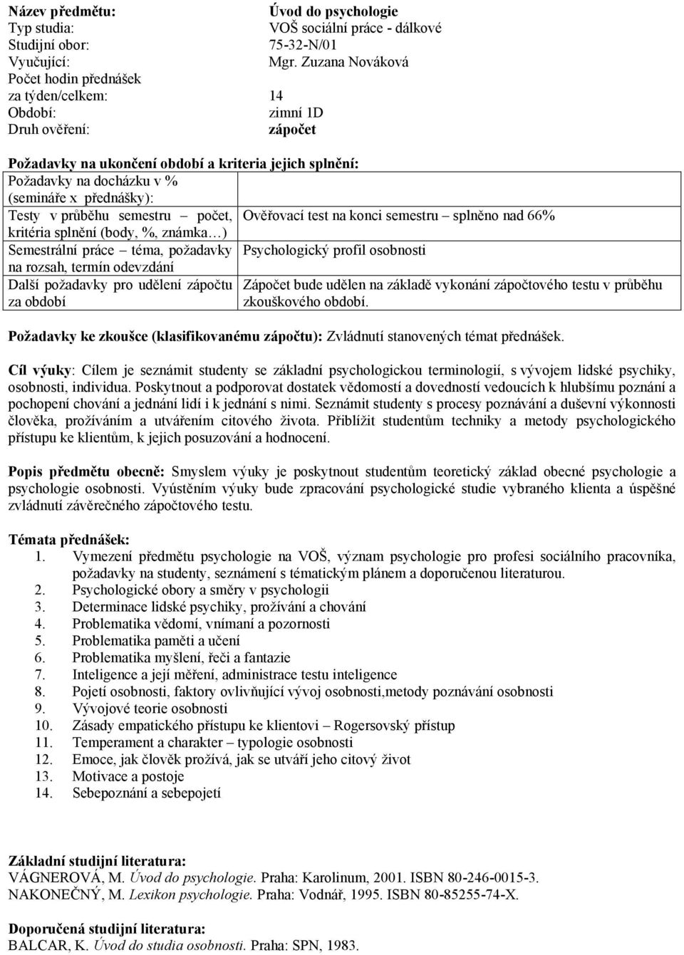 Psychologický profil osobnosti na rozsah, termín odevzdání Další požadavky pro udělení zápočtu za období Zápočet bude udělen na základě vykonání zápočtového testu v průběhu zkouškového období.