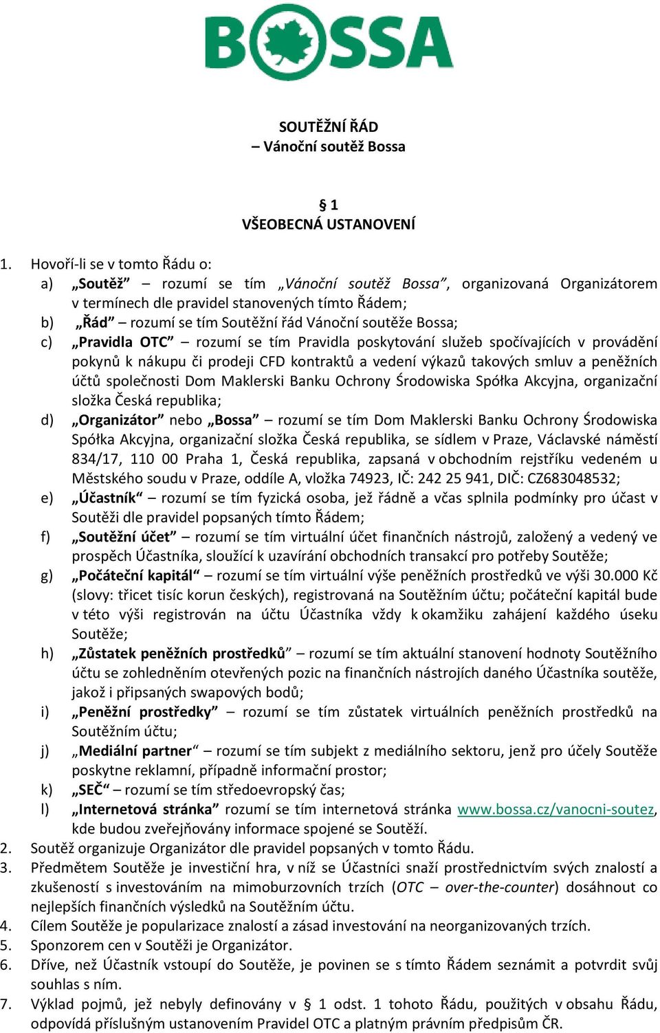 soutěže Bossa; c) Pravidla OTC rozumí se tím Pravidla poskytování služeb spočívajících v provádění pokynů k nákupu či prodeji CFD kontraktů a vedení výkazů takových smluv a peněžních účtů společnosti