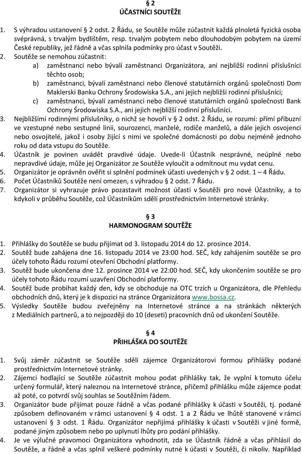 Soutěže se nemohou zúčastnit: a) zaměstnanci nebo bývalí zaměstnanci Organizátora, ani nejbližší rodinní příslušníci těchto osob; b) zaměstnanci, bývalí zaměstnanci nebo členové statutárních orgánů