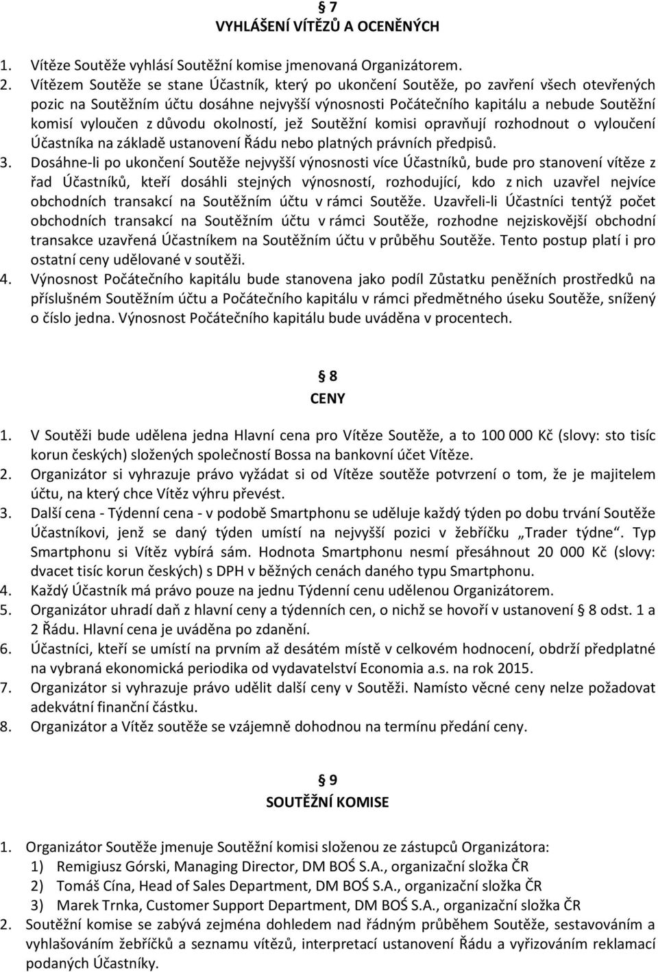 důvodu okolností, jež Soutěžní komisi opravňují rozhodnout o vyloučení Účastníka na základě ustanovení Řádu nebo platných právních předpisů. 3.