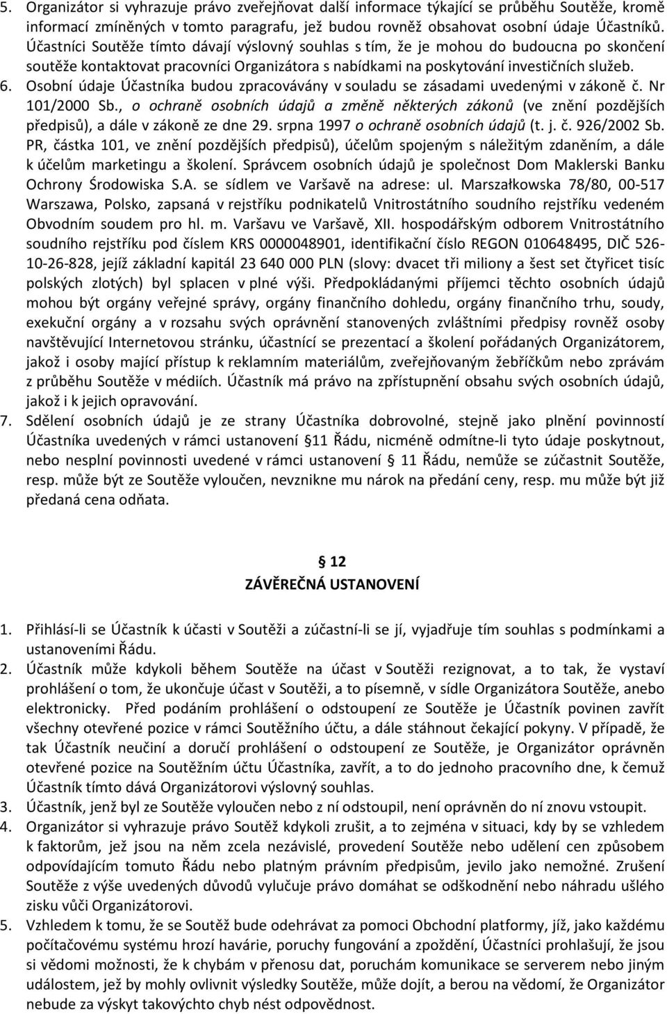 Osobní údaje Účastníka budou zpracovávány v souladu se zásadami uvedenými v zákoně č. Nr 101/2000 Sb.