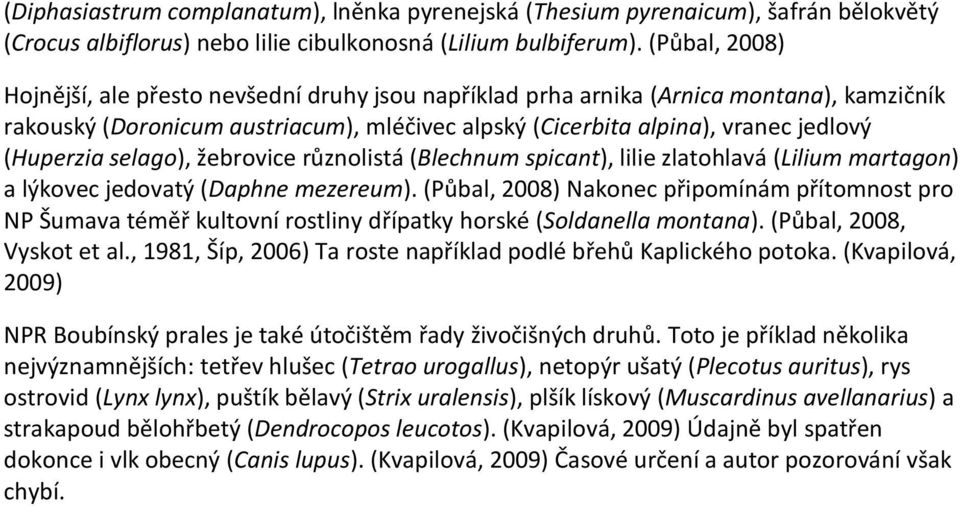 selago), žebrovice různolistá (Blechnum spicant), lilie zlatohlavá (Lilium martagon) a lýkovec jedovatý (Daphne mezereum).