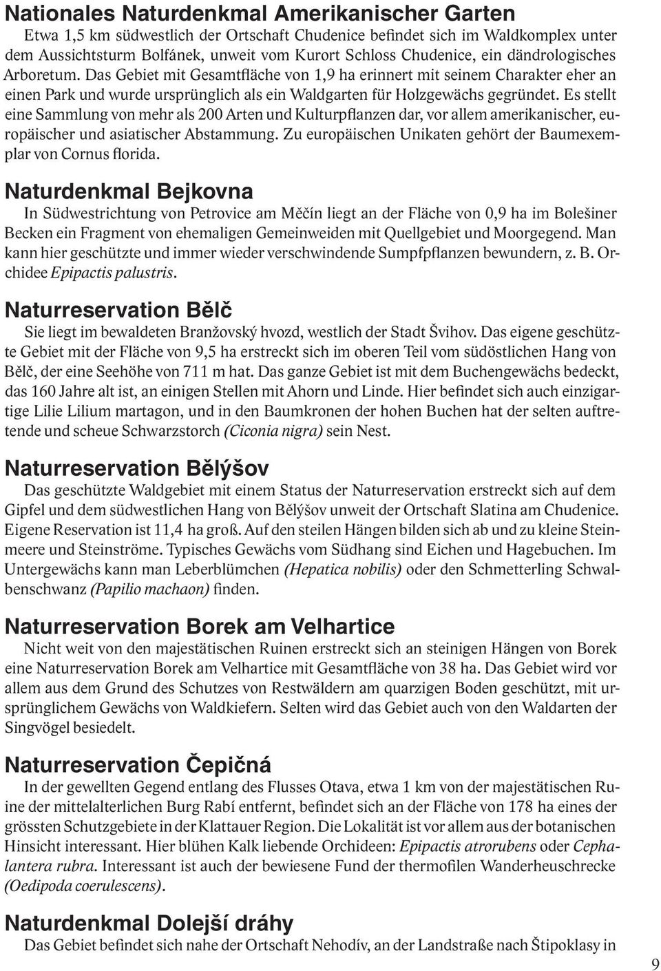 Es stellt eine Sammlung von mehr als 200 Arten und Kulturpflanzen dar, vor allem amerikanischer, europäischer und asiatischer Abstammung.