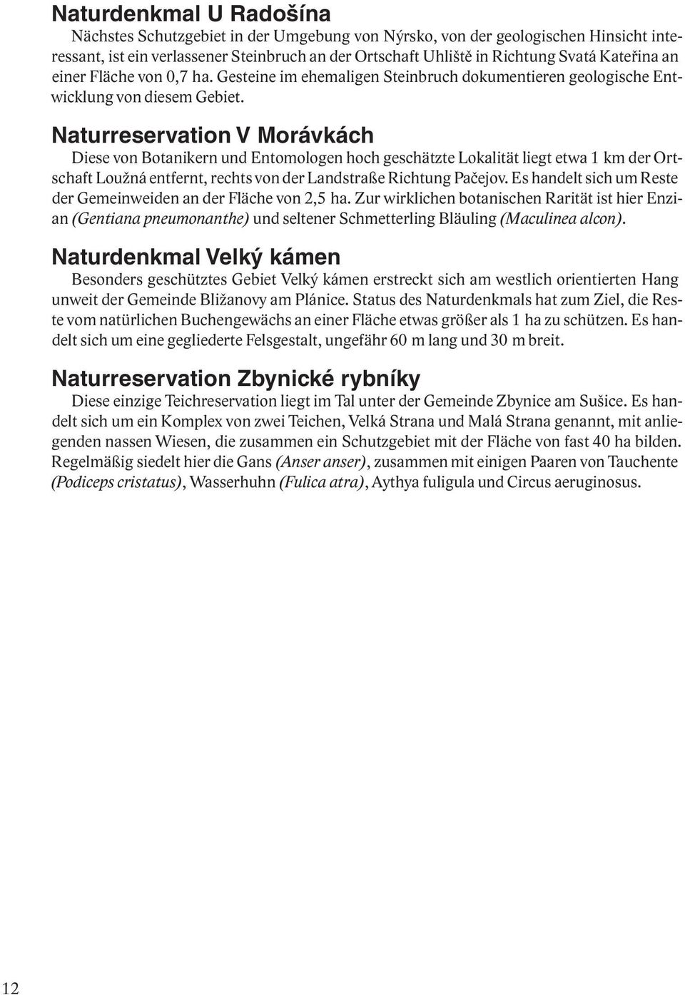 Naturreservation V Morávkách Diese von Botanikern und Entomologen hoch geschätzte Lokalität liegt etwa 1 km der Ortschaft Loužná entfernt, rechts von der Landstraße Richtung Pačejov.