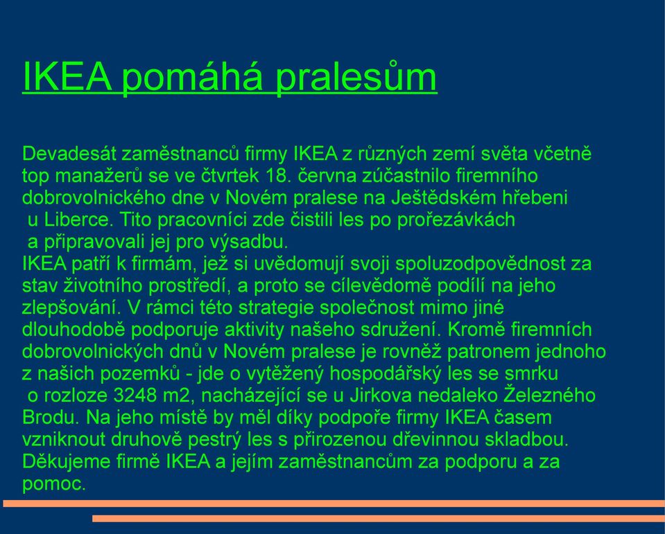 IKEA patří k firmám, jež si uvědomují svoji spoluzodpovědnost za stav životního prostředí, a proto se cílevědomě podílí na jeho zlepšování.