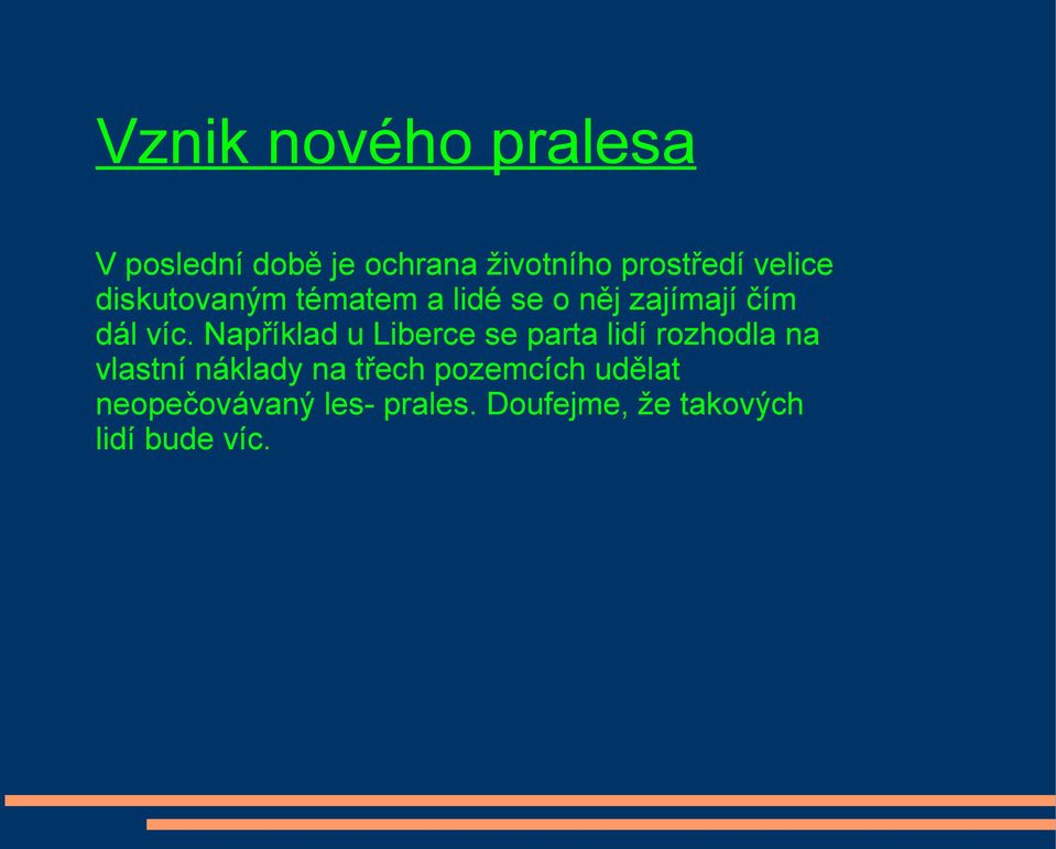 Například u Liberce se parta lidí rozhodla na vlastní náklady na třech